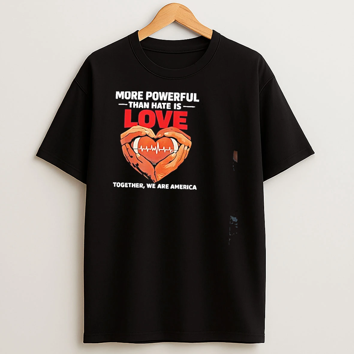 The Only Thing More Powerful Than Hate Is Love Together We Are America Heart Hands T Shirt