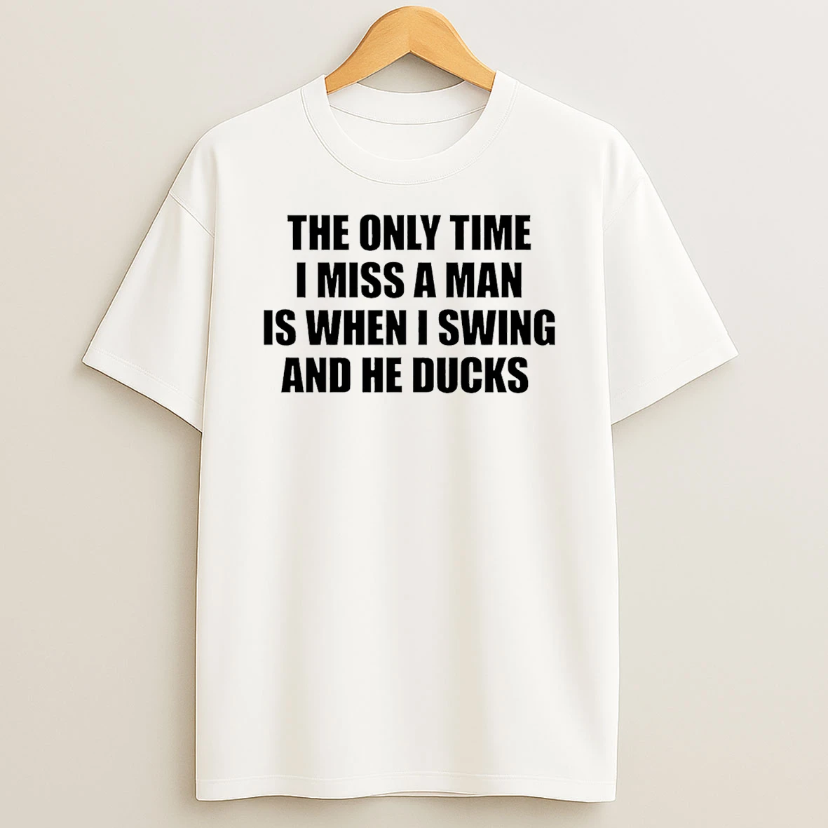 The Only Time I Miss A Man Is When I Swing And He Ducks T Shirt