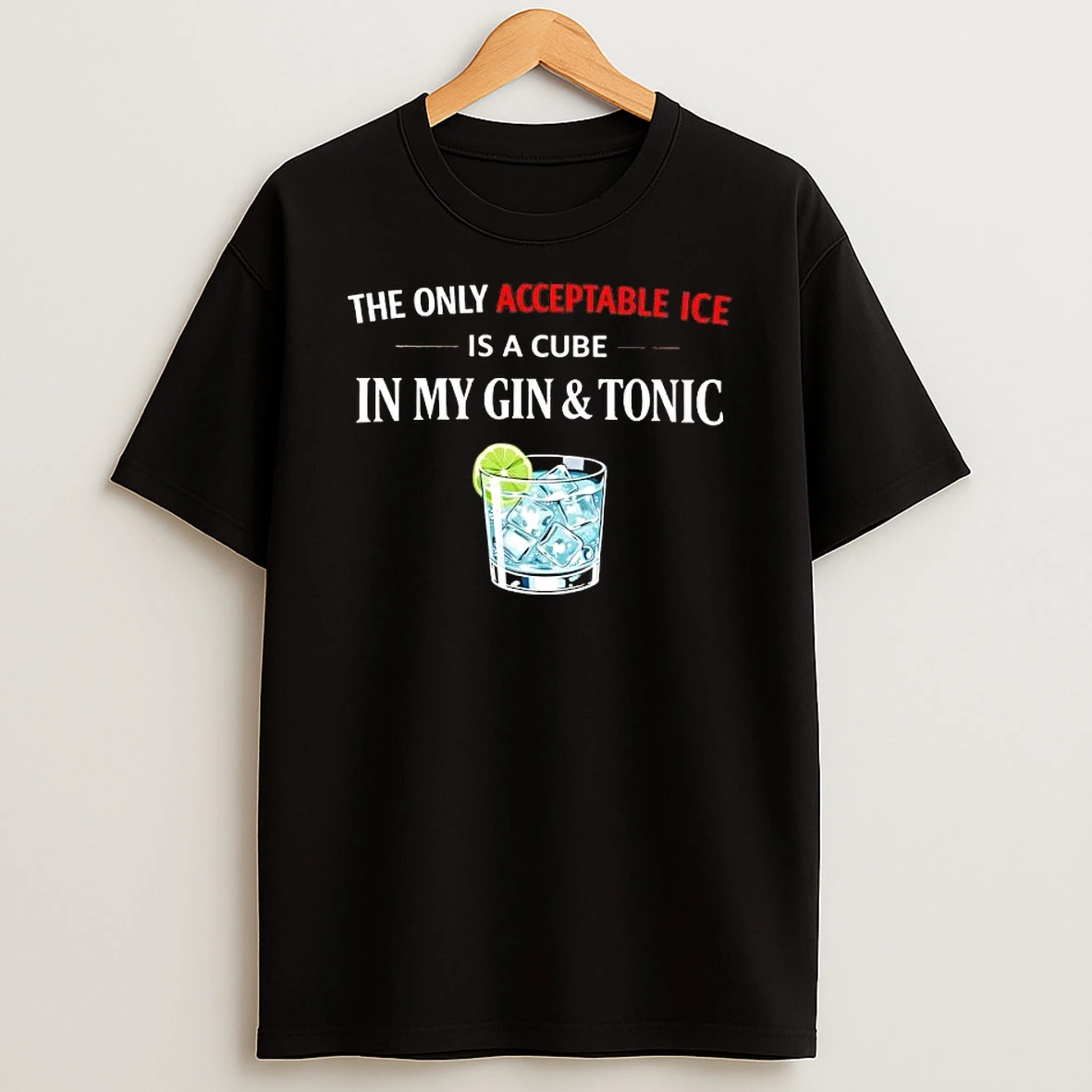 The Only Acceptable Ice Is A Cube In My Gin And Tonic T Shirt