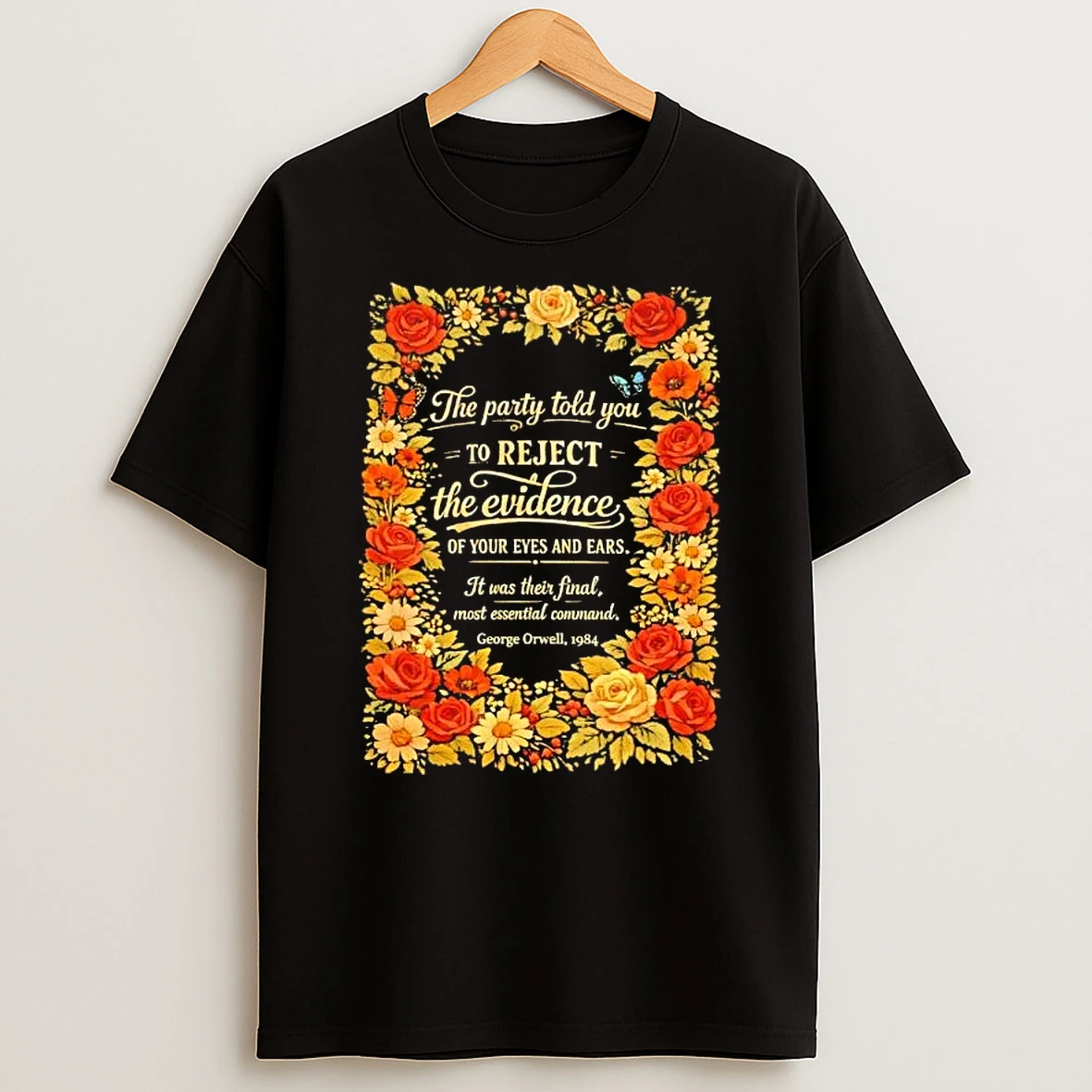 The Party Told You To Reject The Evidence Of Your Eyes And Ears Floral T Shirt