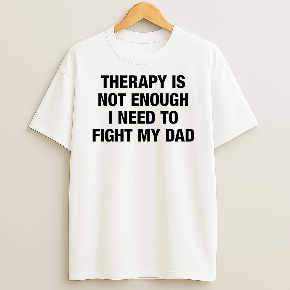 Therapy Is Not Enough I Need To Fight My Dad T Shirt