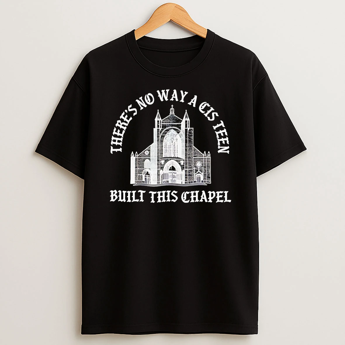 Theres No Way A Cis Teen Built This Chapel T Shirt