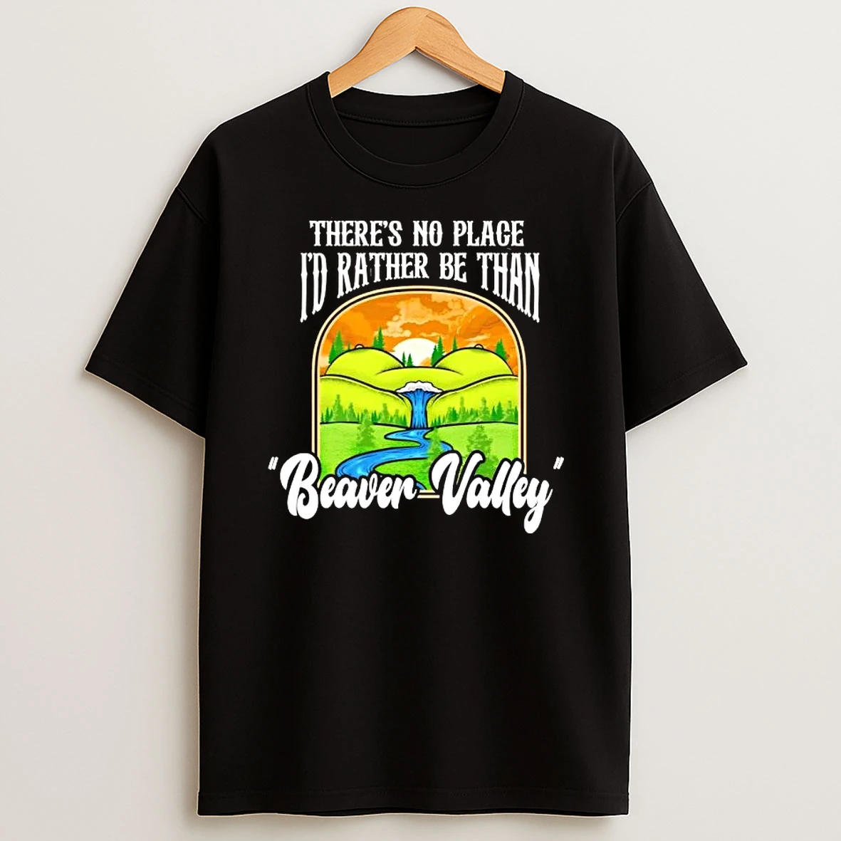 Theres No Place Id Rather Be Than Beaver Valley T Shirt