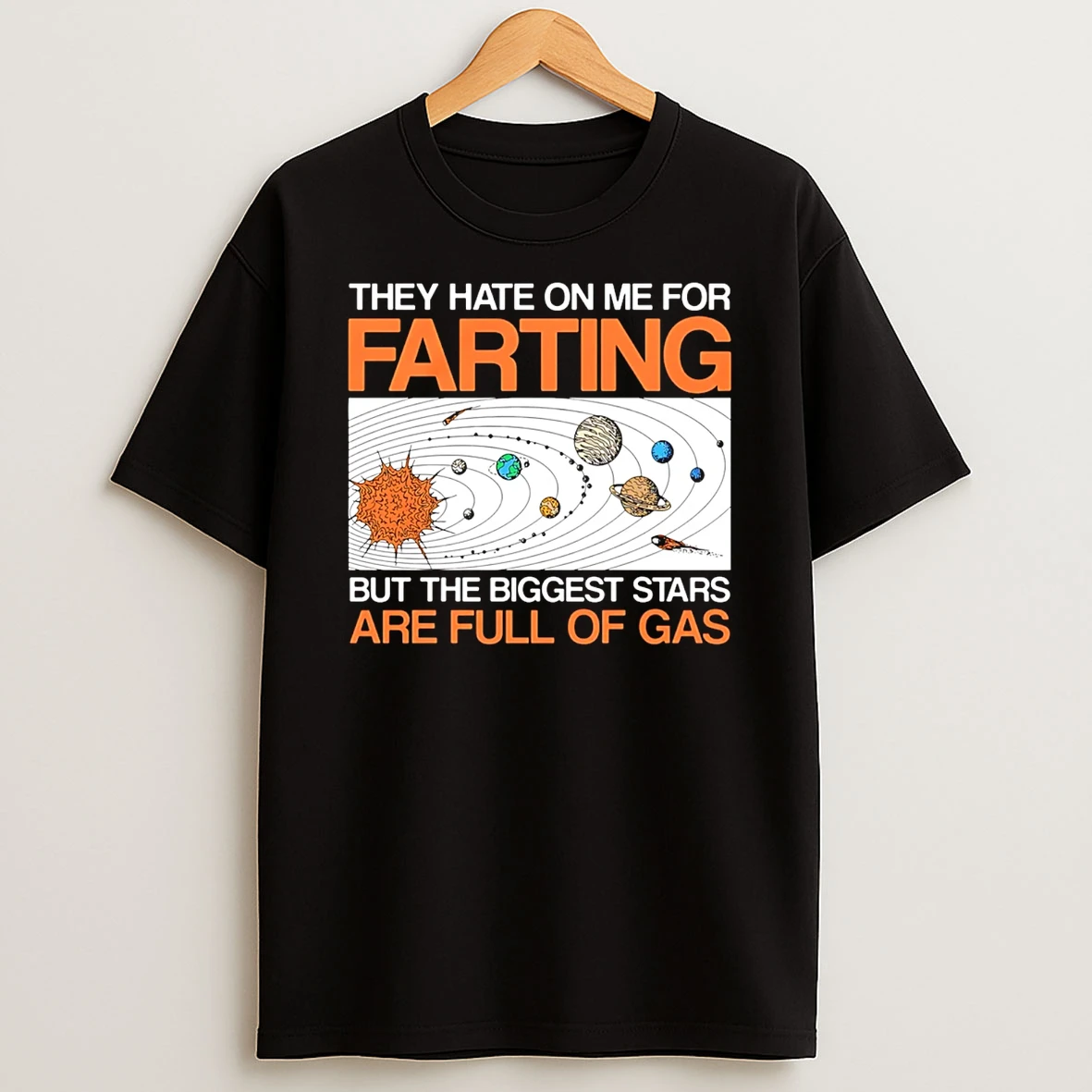 They Hate On Me For Farting But The Biggest Stars Are Full Of Gas T Shirt