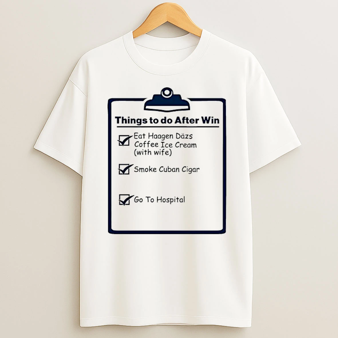 Things To Do After Win Eat Haagen Dazs Coffee Ice Cream Smoke Cuban Cigar Go To Hospital T Shirt