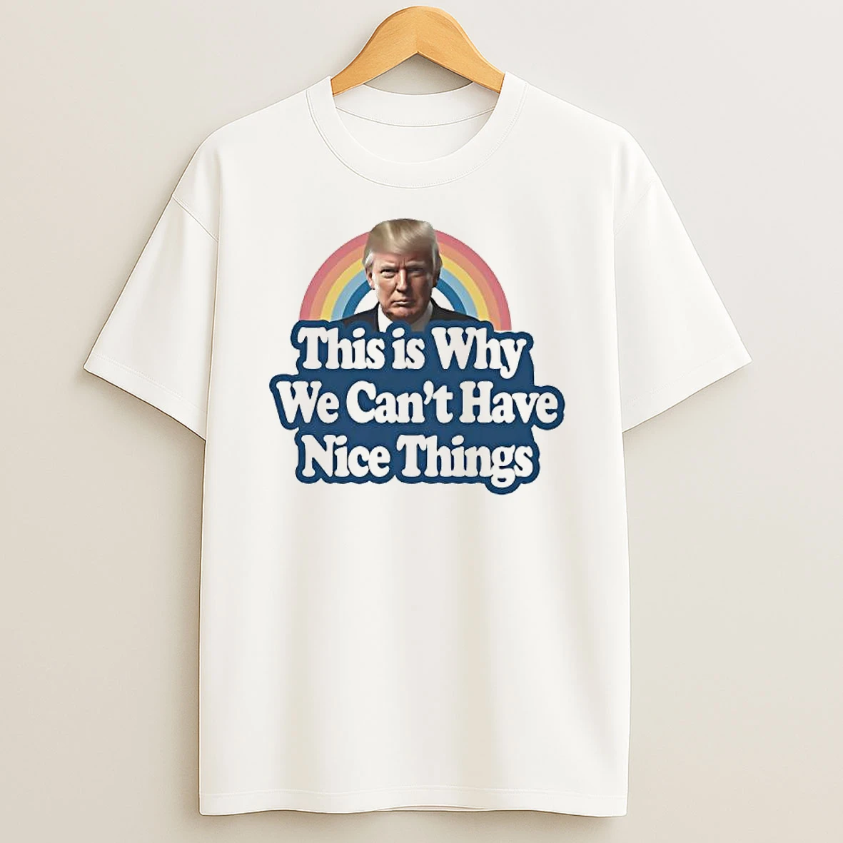 This Why We Cant Have Nice Things Donald Trump Funny T Shirt