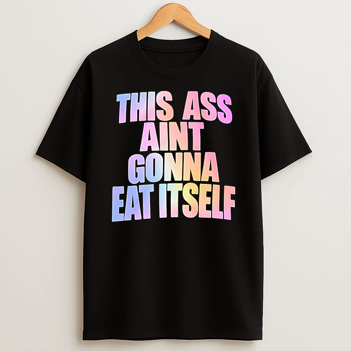 This Ass Aint Gonna Eat Itself T Shirt