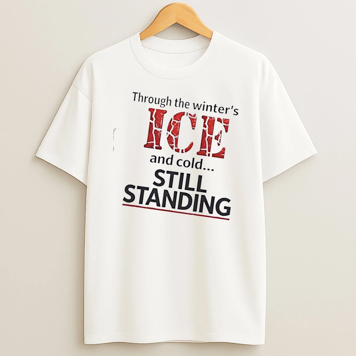 Through The Winters Ice And Cold Still Standing T Shirt