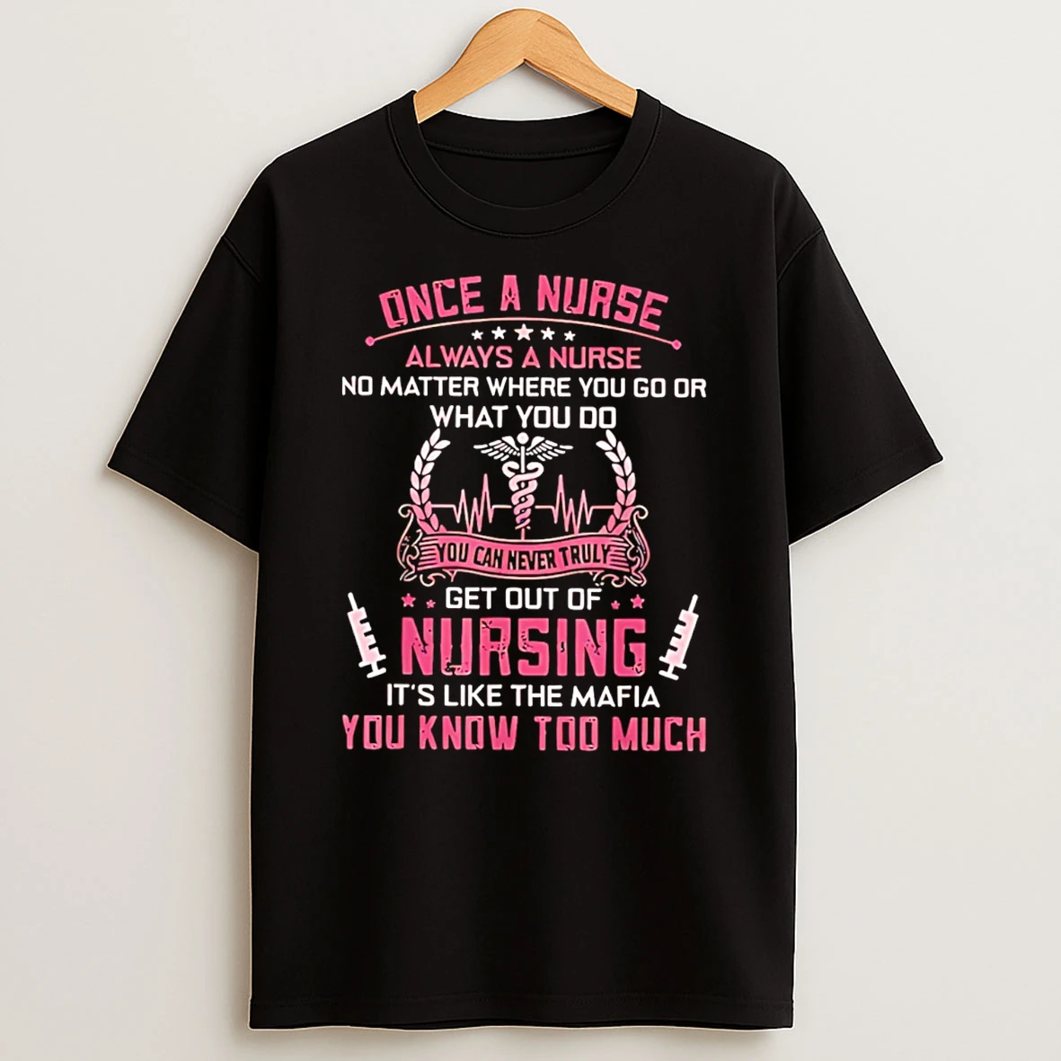 Truly Get Out Of Nursing Its Like The Mafia You Know Much T Shirt