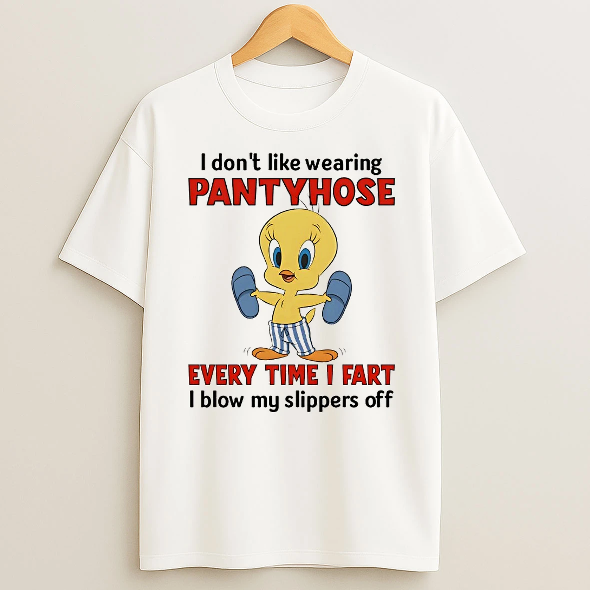 Tweety I Dont Like Wearing Pantyhose Every Time I Fart I Blow My Slippers Off T Shirt