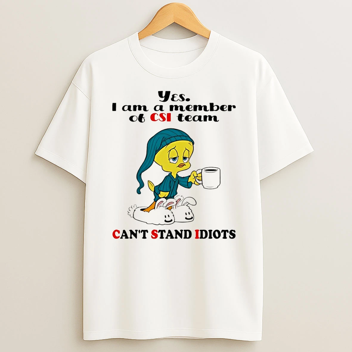Tweety Yes Im A Member Of Csi Team Cant Stand Idiots T Shirt
