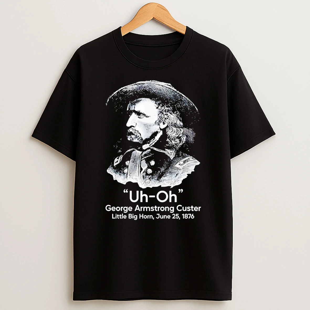 Uh Oh George Armstrong Custer Little Big Horn June 25 1876 T Shirt