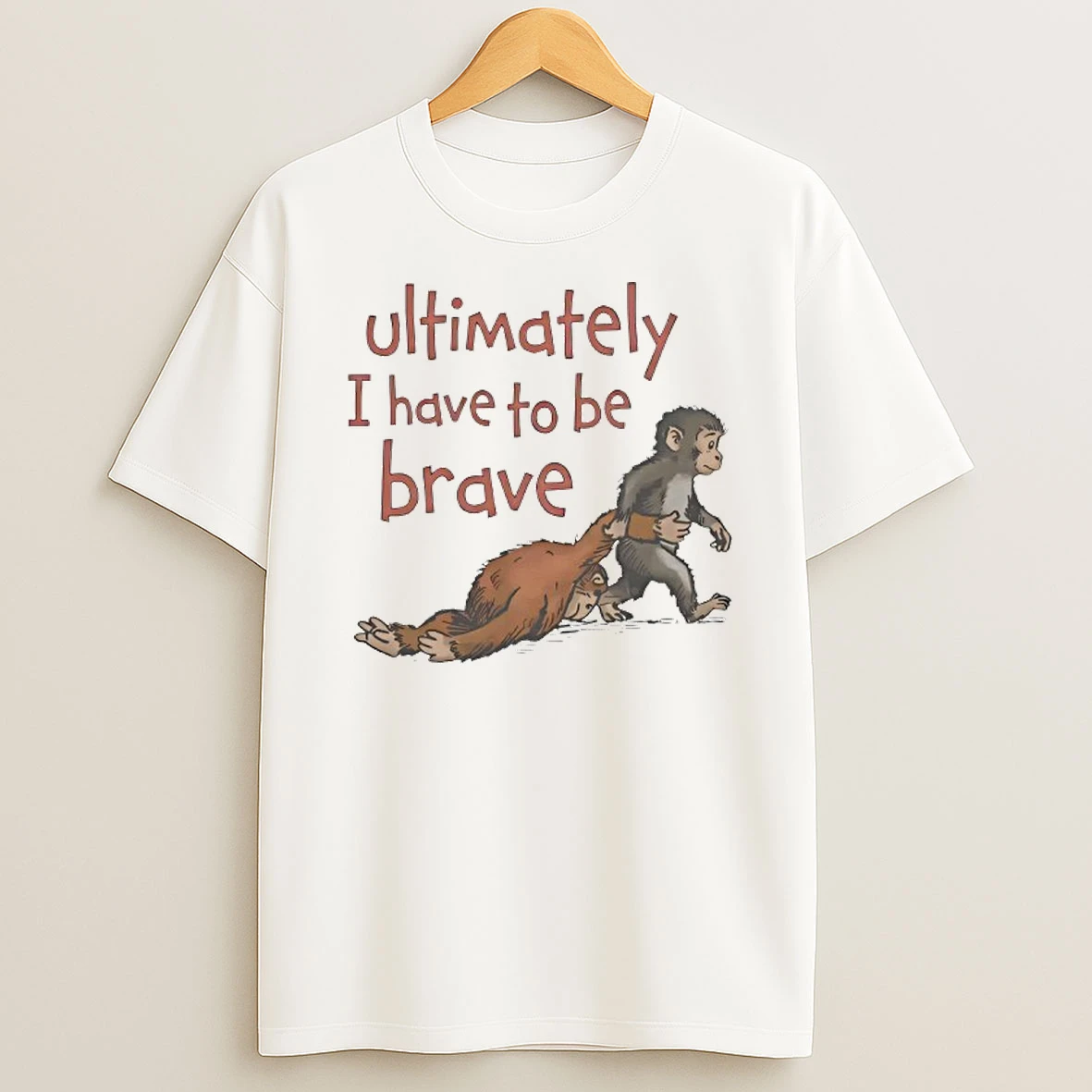 Ultimately I Have To Be Brave Funny T Shirt