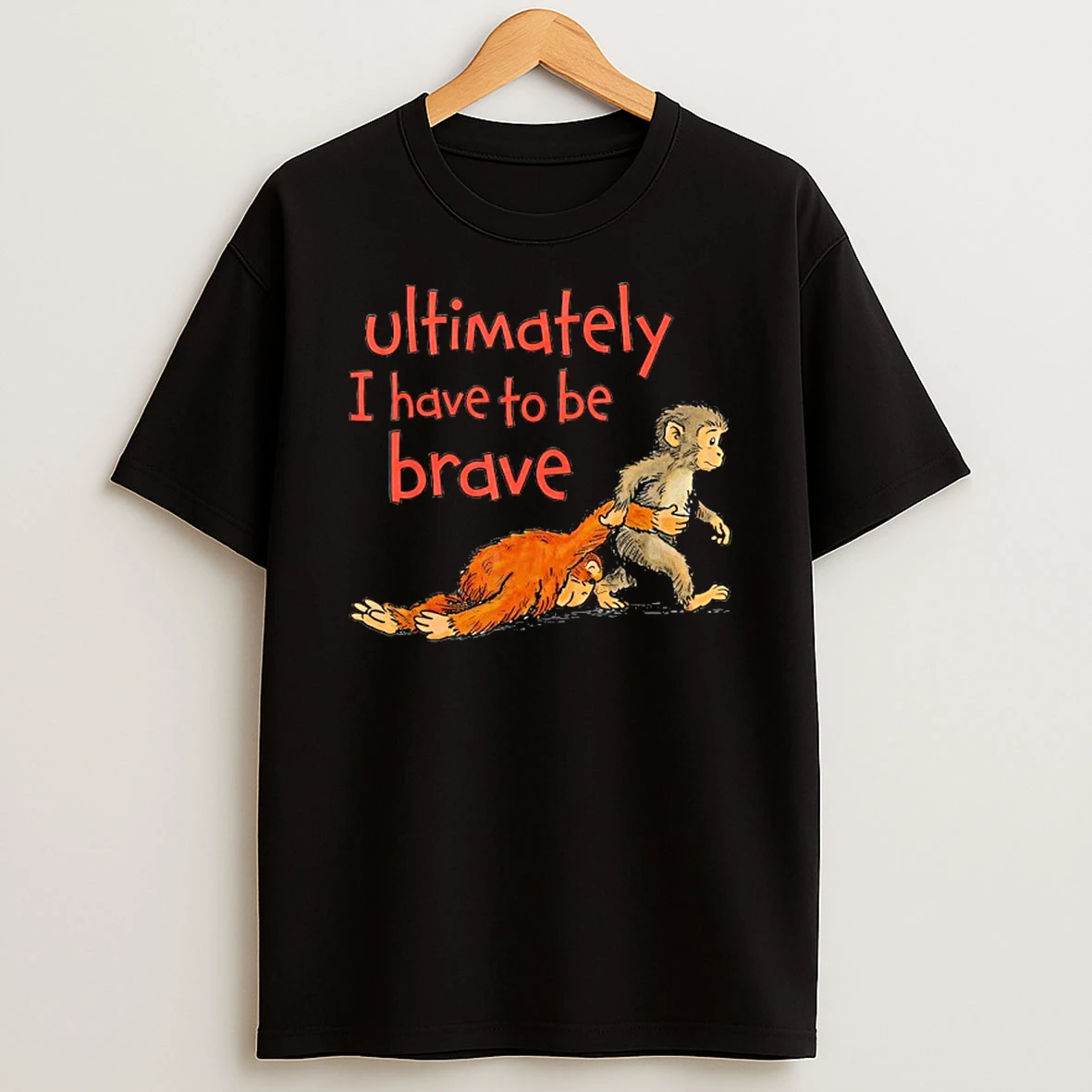 Ultimately I Have To Be Brave Funny Monkey T Shirt