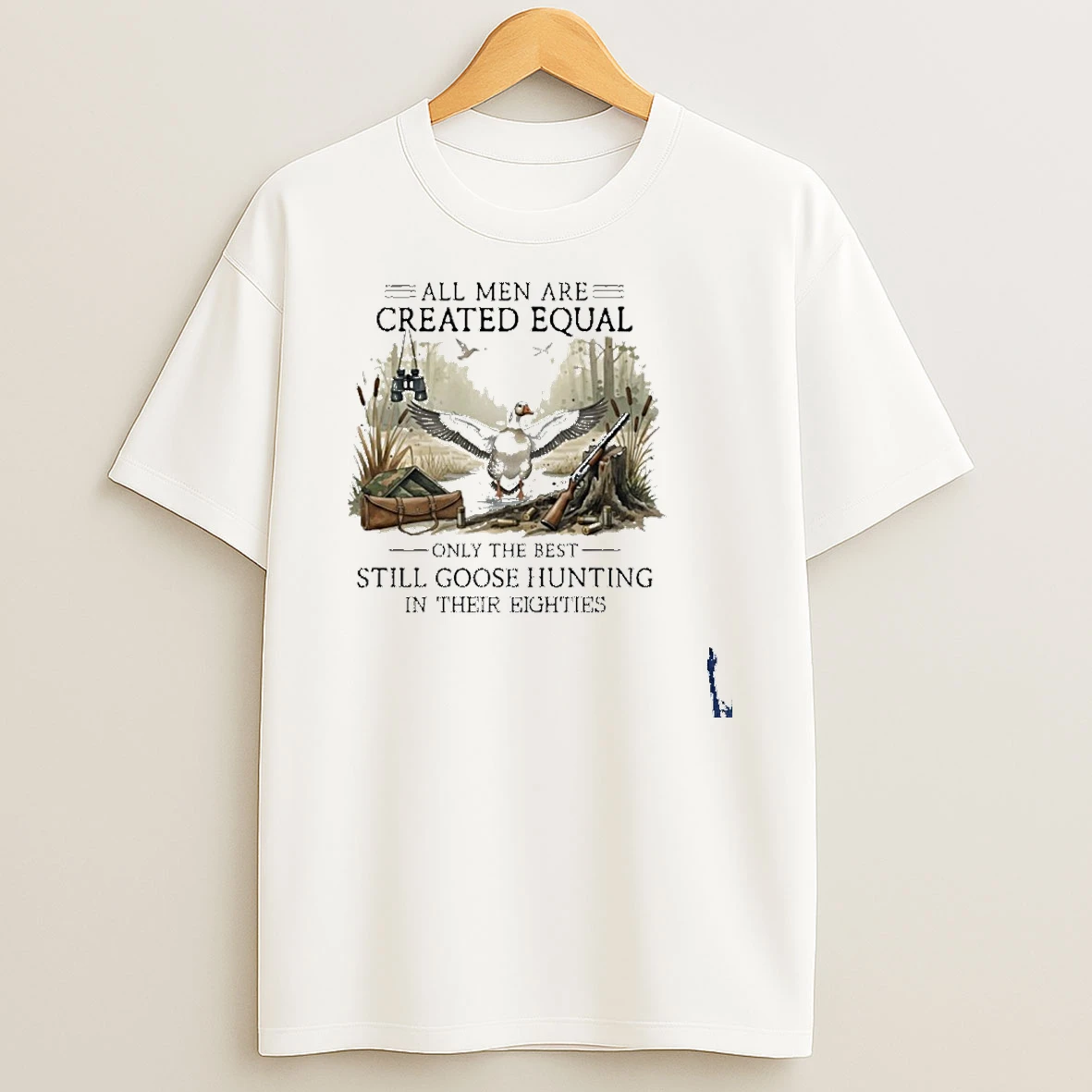 Vintage All Men Are Created Equal Only The Best Still Goose Hunting In Their Eighties T Shirt