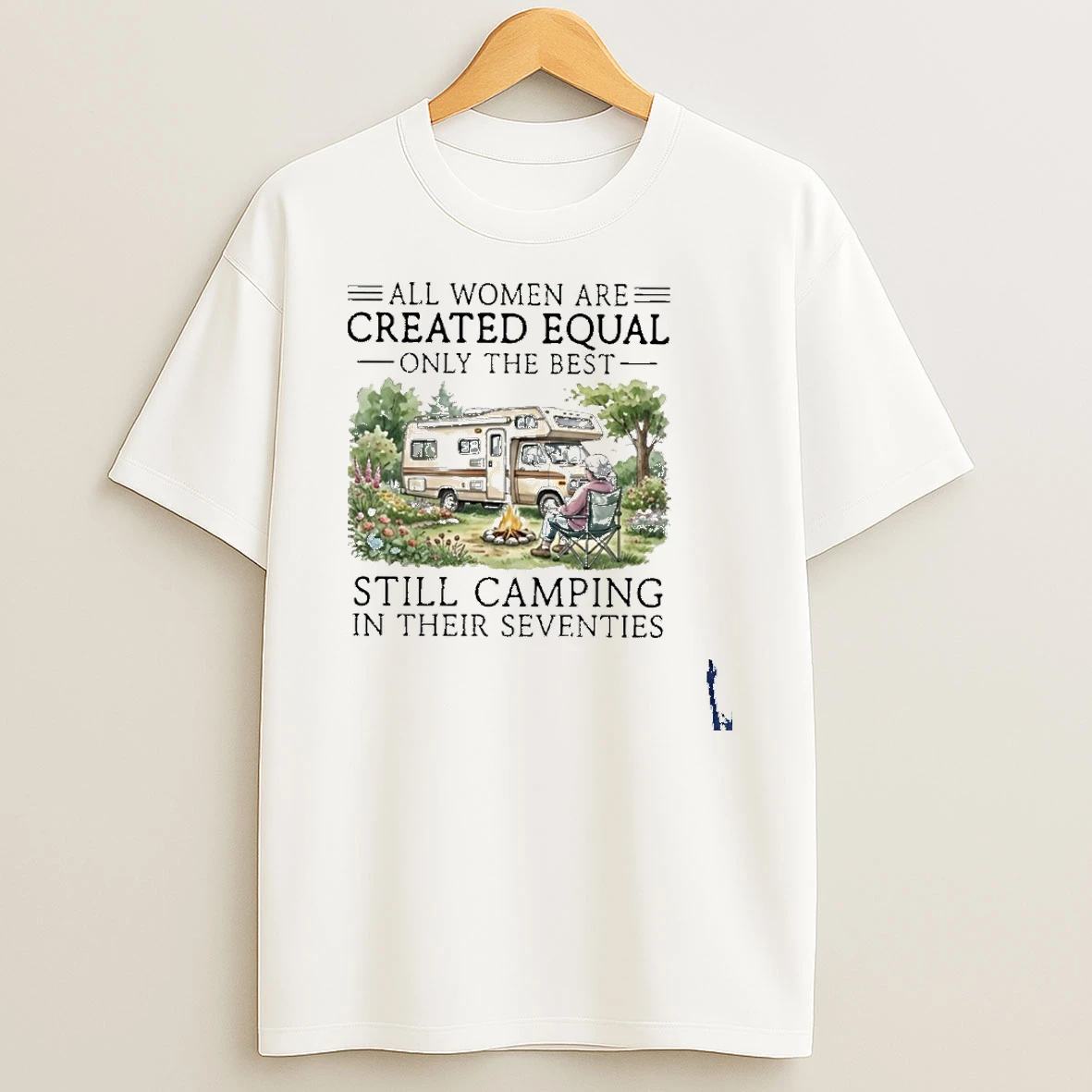 Vintage All Women Are Created Equal Only The Best Still Camping In Their Seventies T Shirt