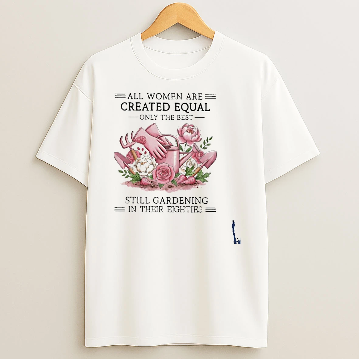 Vintage All Women Are Created Equal Only The Best Still Gardening In Their Eighties T Shirt