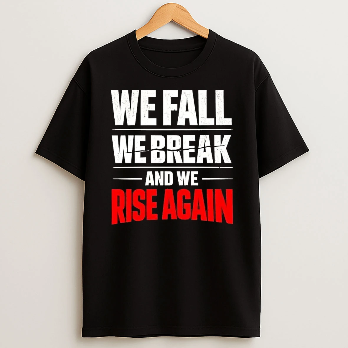 We Fall We Break And We Rise Again T Shirt