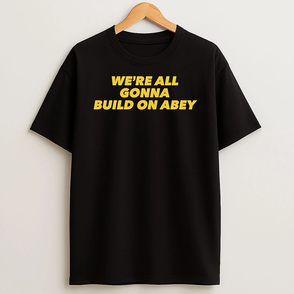 Were All Gonna Build On Abey T Shirt