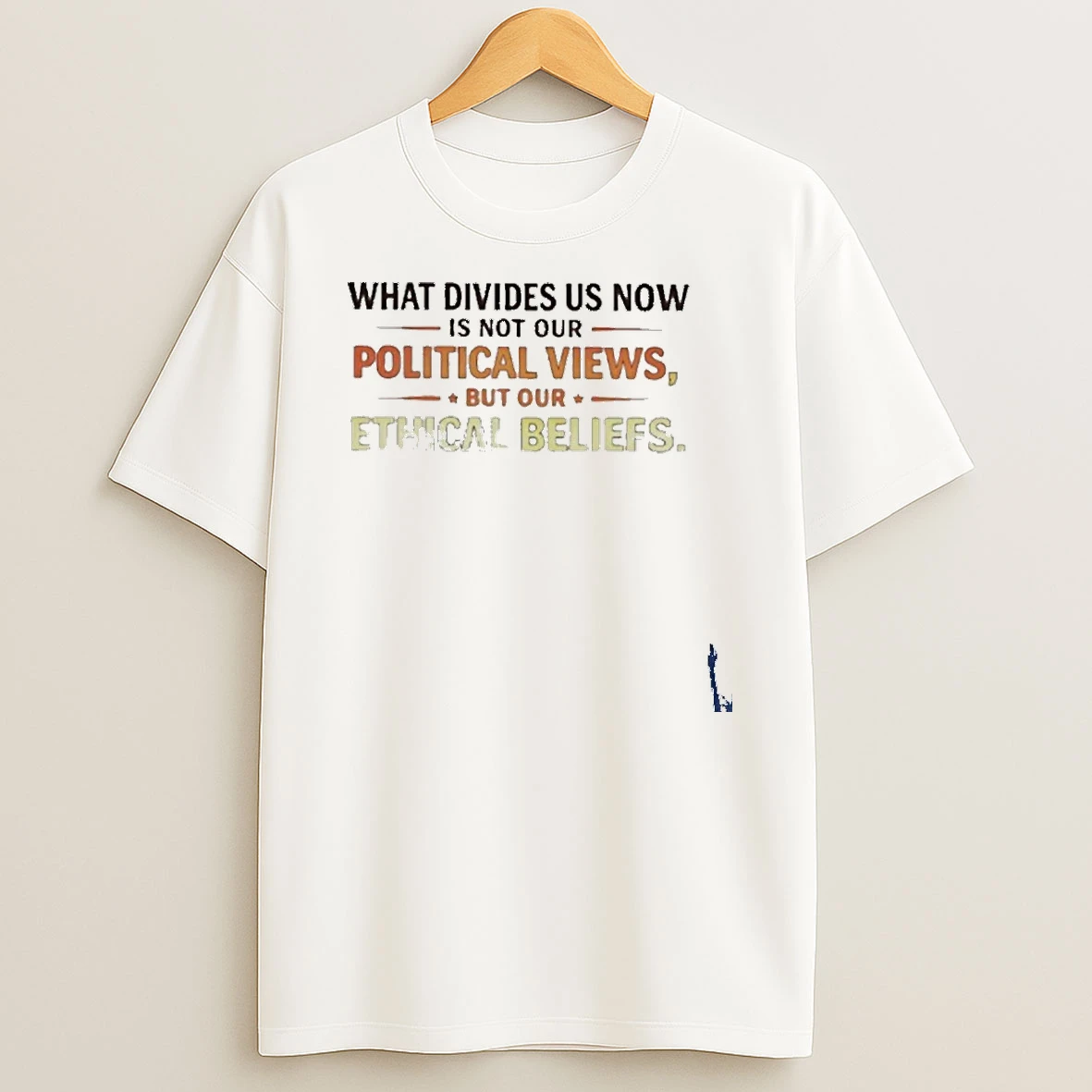 What Divides Us Now Is Not Our Political Views But Our Ethical Beliefs T Shirt