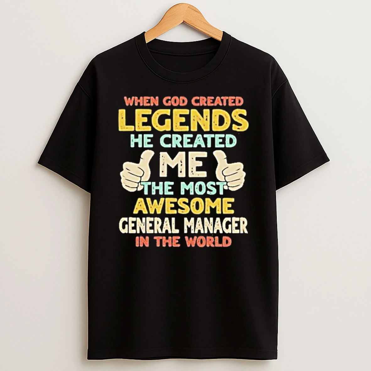 When God Created Legends He Created Me The Most Awesome General Manager In The World T Shirt