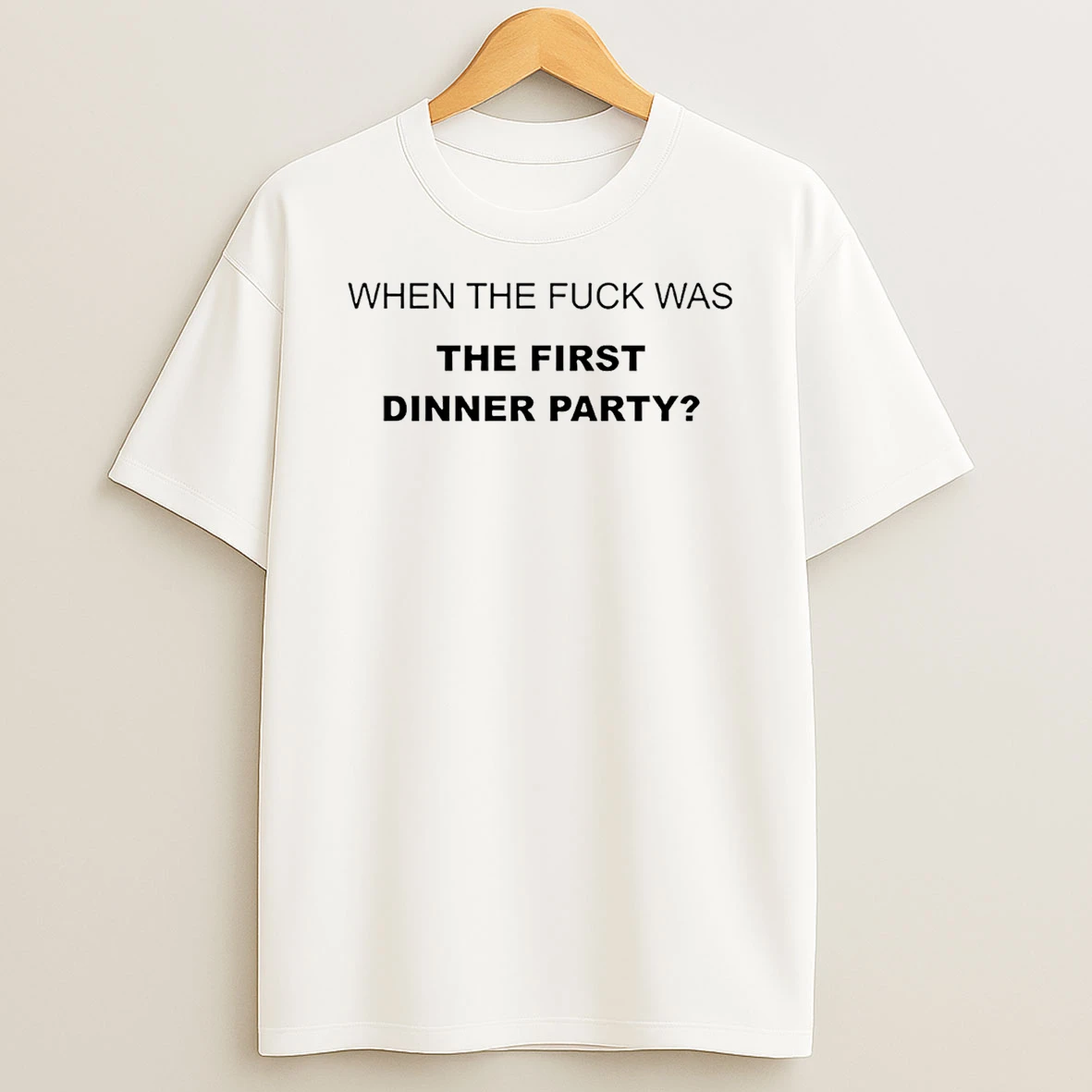 When The Fuck Was The First Dinner Party T Shirt