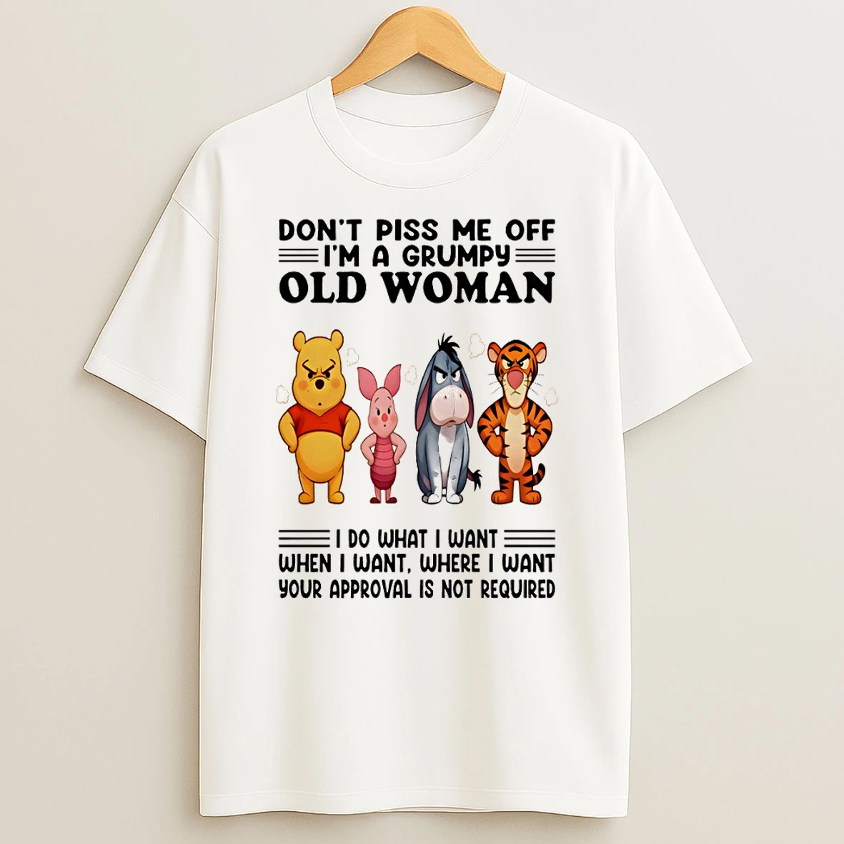Winnie The Pooh Dont Piss Me Off Im A Grumpy Old Woman I Do What I Want When I Want T Shirt