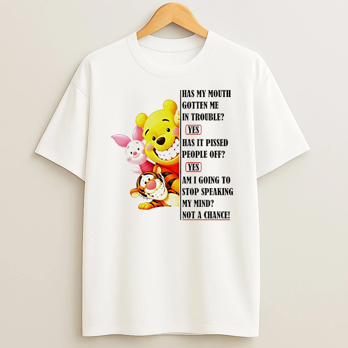 Winnie The Pooh Has My Mouth Gotten Me In Trouble Yes Has It Pissed People Off Yes Am I Going To Stop Speaking T Shirt