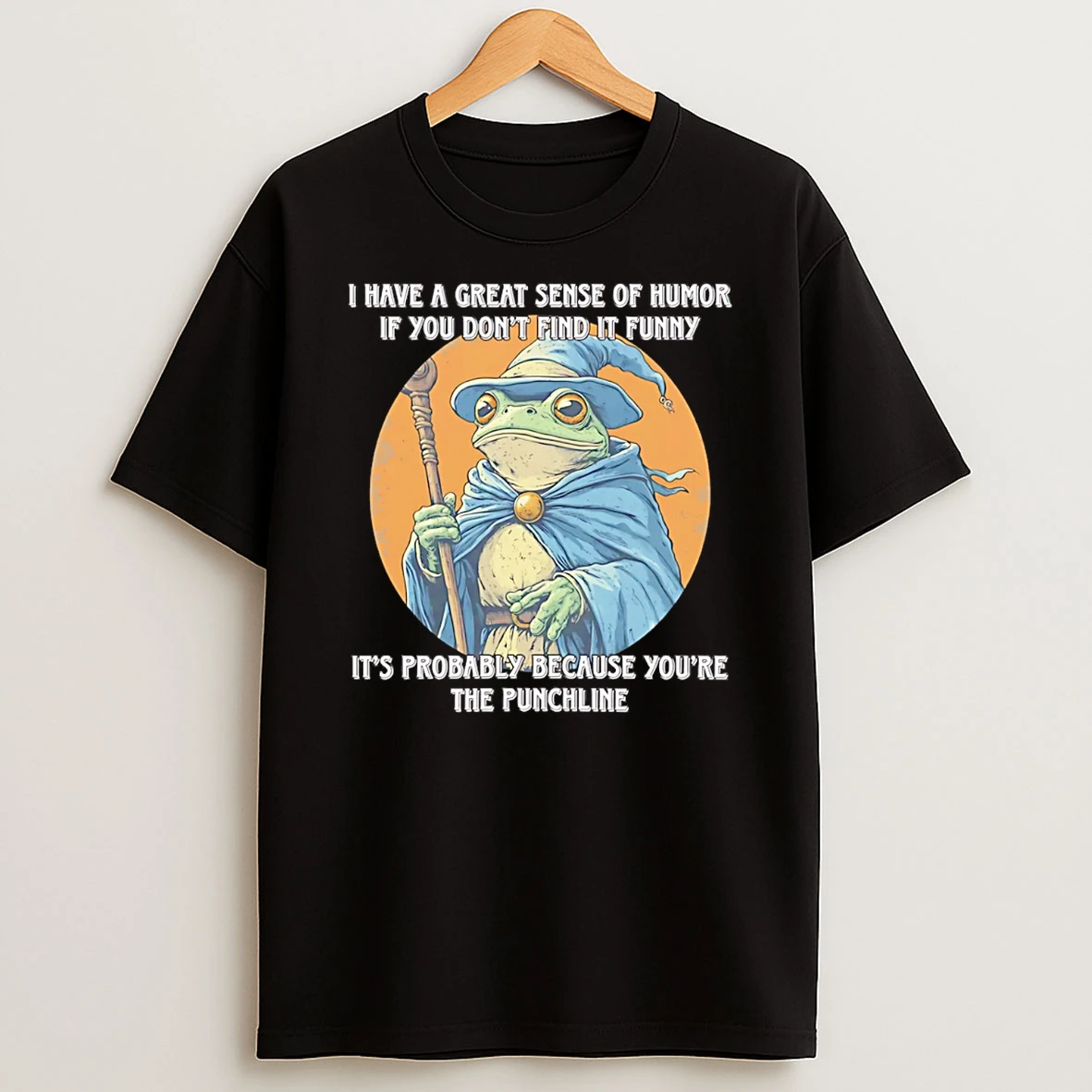 Wizard Frog I Have A Great Sense Of Humor If You Dont Find It Funny T Shirt