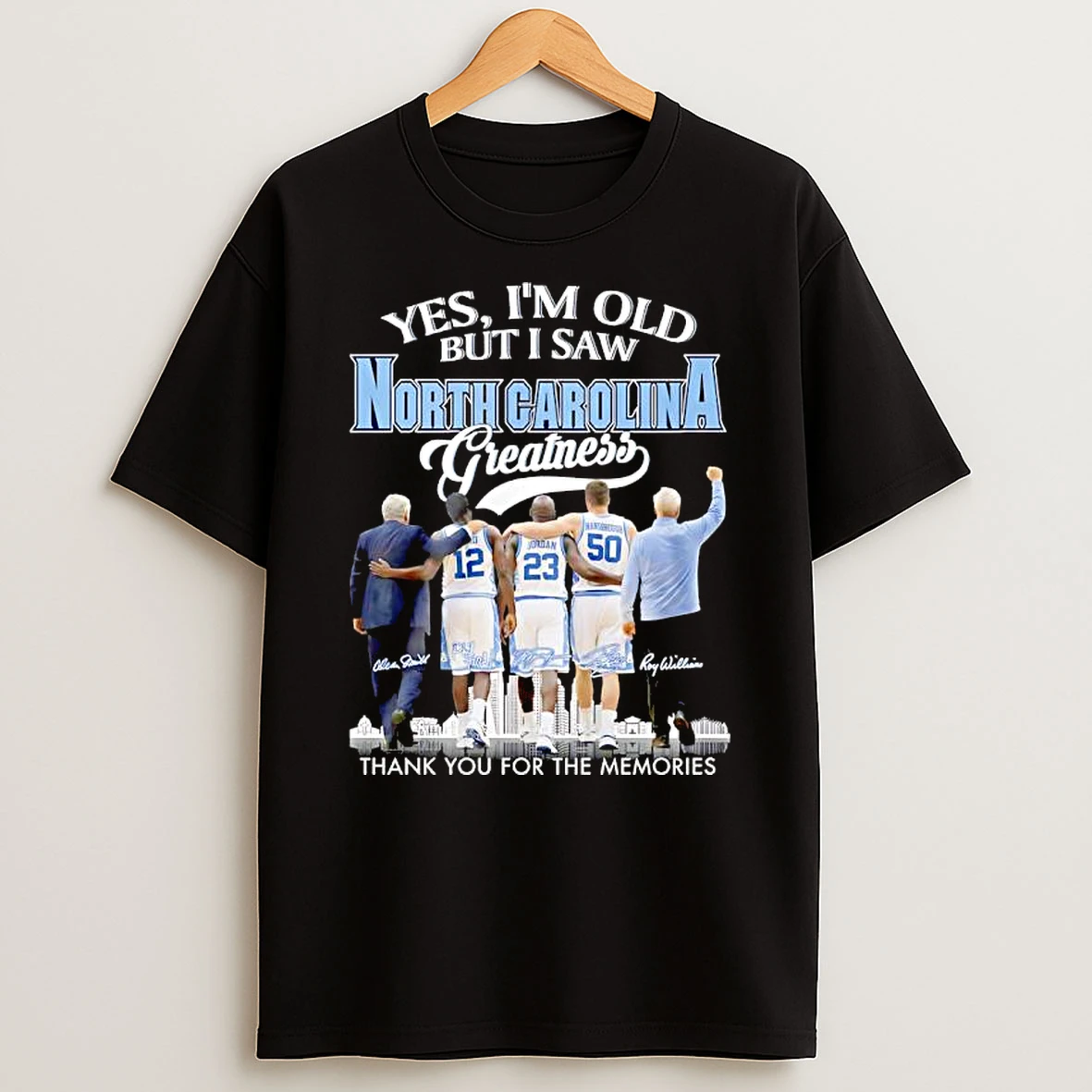 Yes Im Old But I Saw North Carolina Greatness Thank You For The Memories Coach And Players Signature T Shirt
