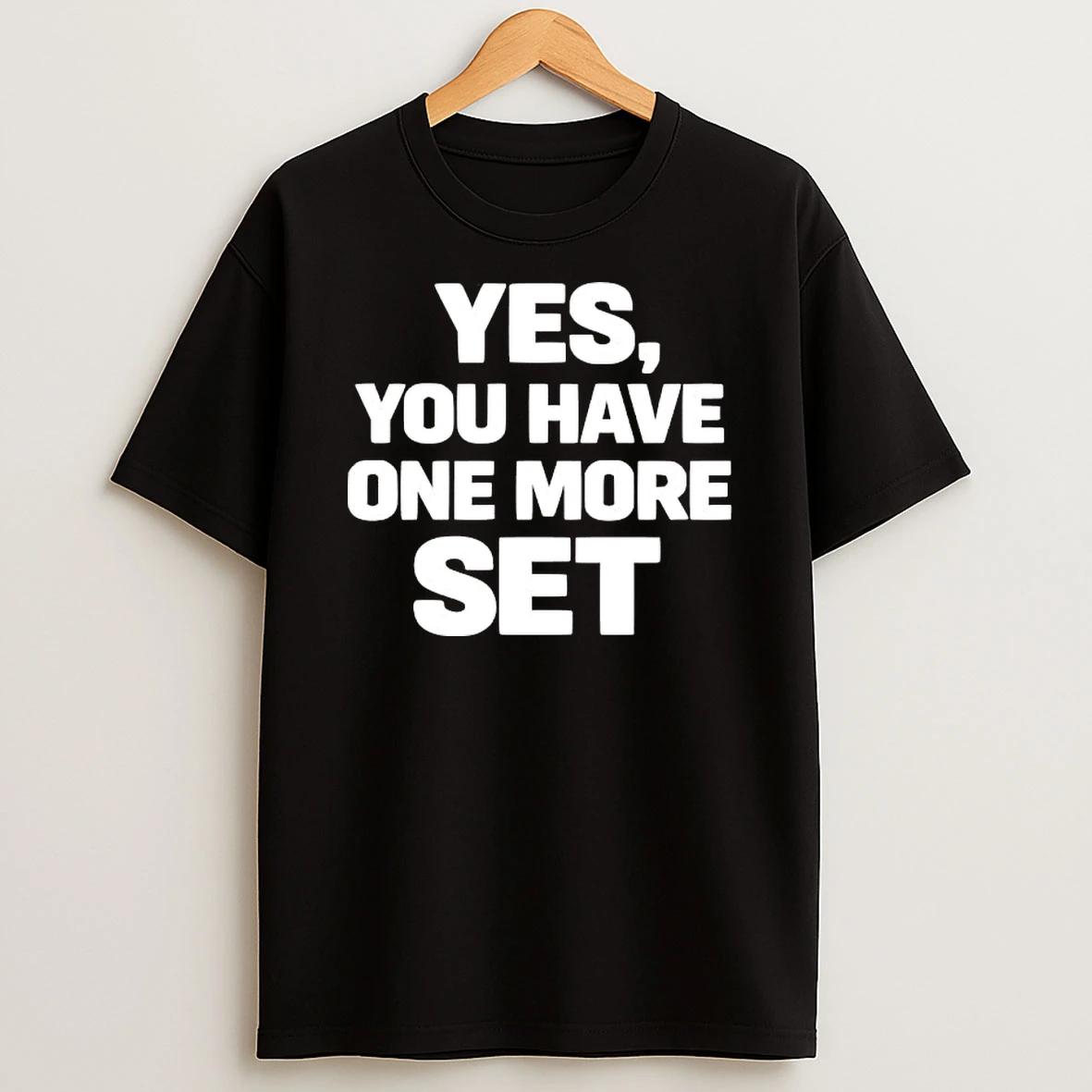 Yes You Have One More Set Text T Shirt