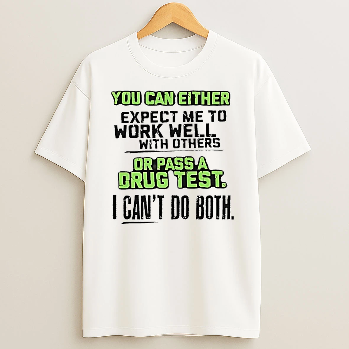 You Can Either Expect Me To Work Well With Others Or Pass A Drug Test T Shirt