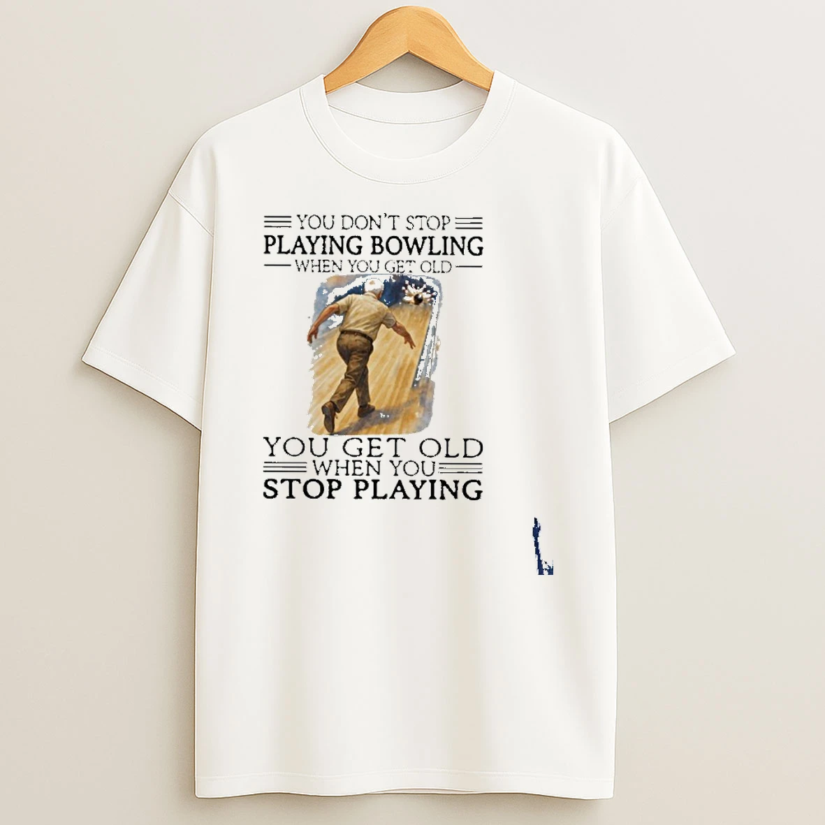 You Dont Stop Playing Bowling When You Get Old T Shirt