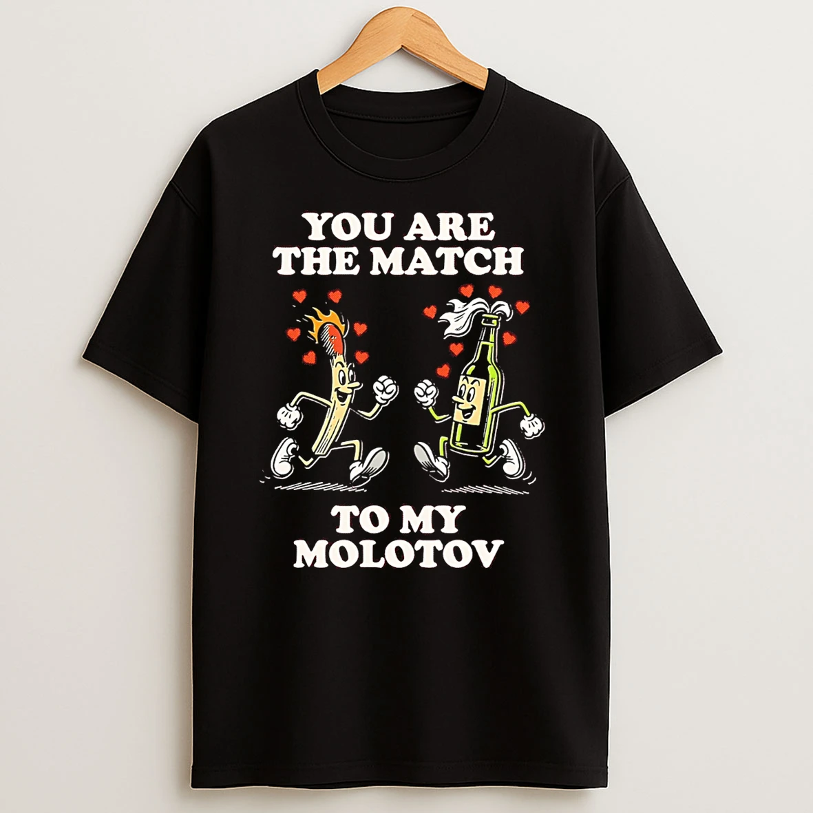 You Are Tthe Match To My Molotov T Shirt