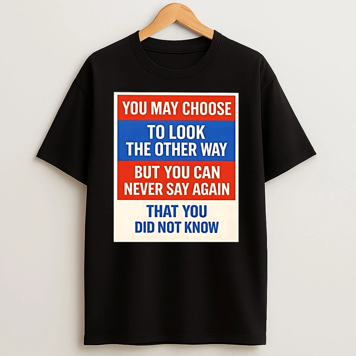 You May Choose To Look The Other Way But You Can Never Say Again That You Did Not Know T Shirt