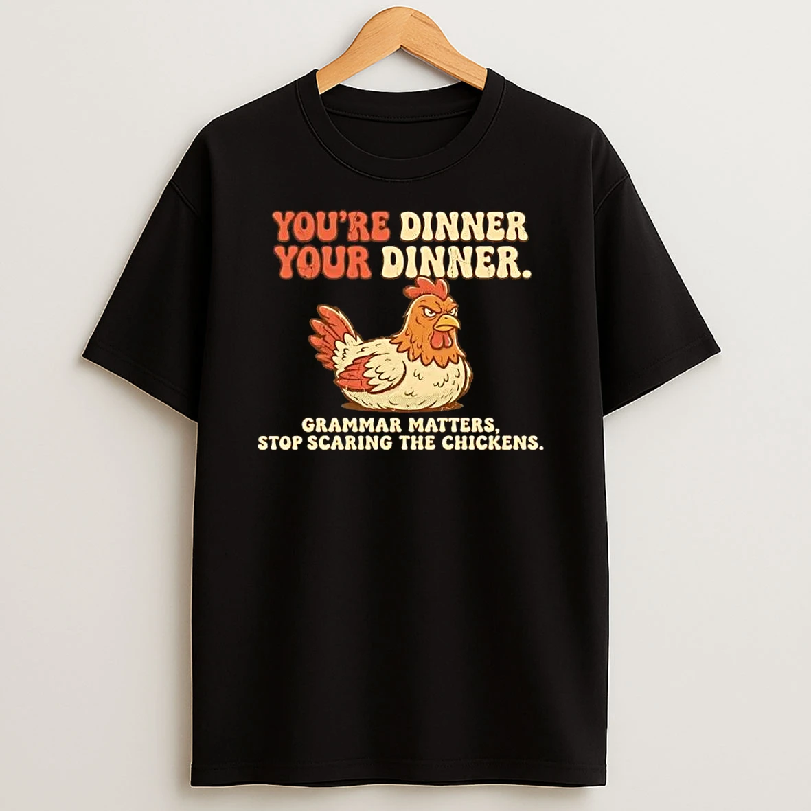 Youre Dinner Your Dinner Grammar Matters Stop Scaring The Chickens T Shirt