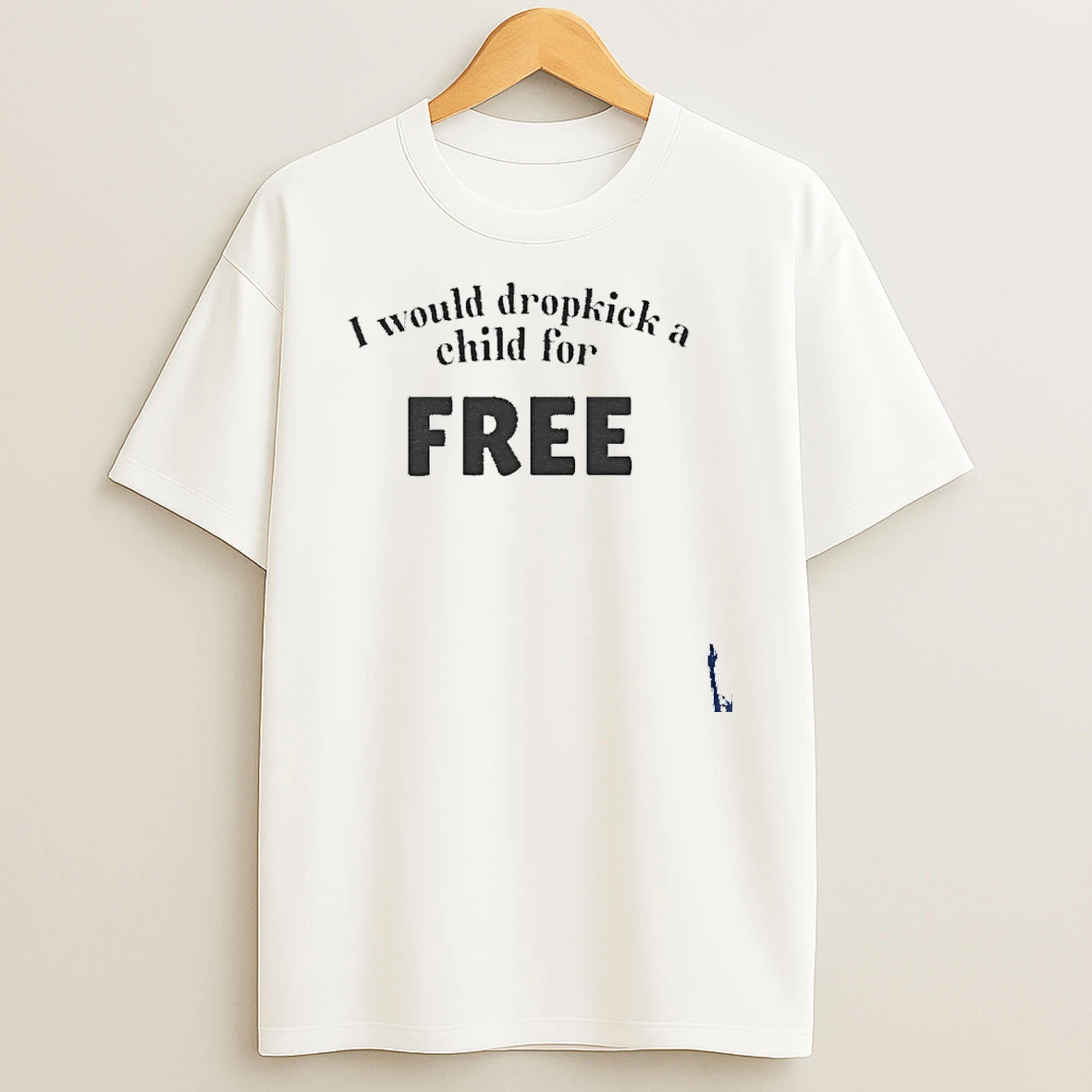 I Would Dropkick A Child For A Free T Shirt