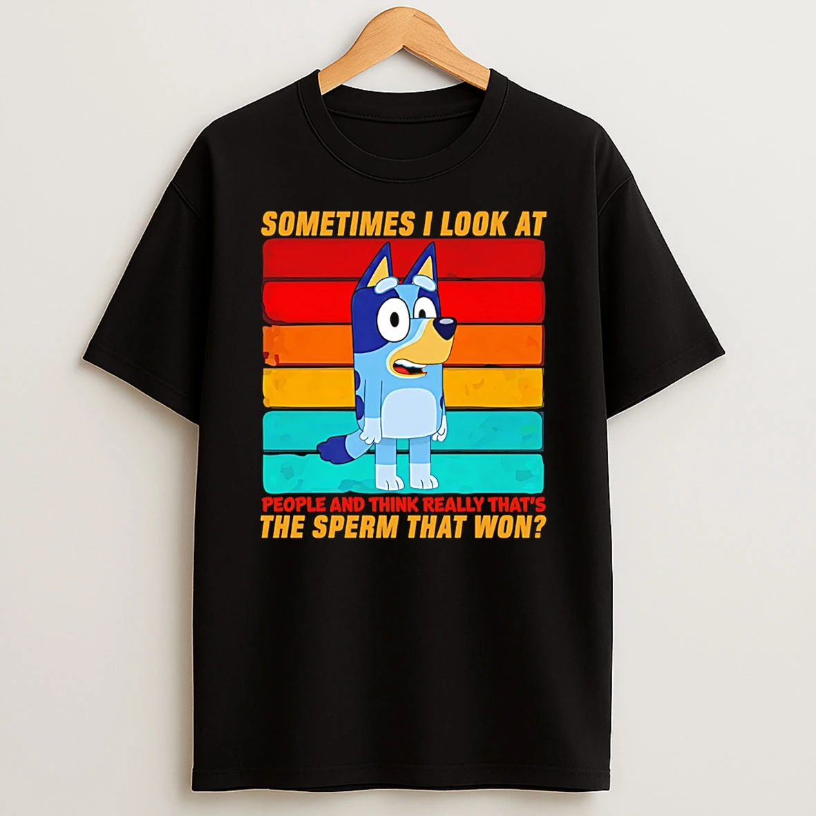 Bluey Sometimes I Look At People And Think Really Thats The Sperm That Won T Shirt