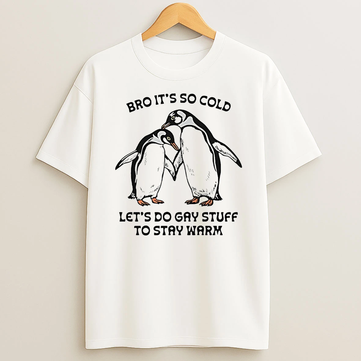 Bro Its So Cold Lets Do Gay Stuff To Stay Warm Penguin T Shirt