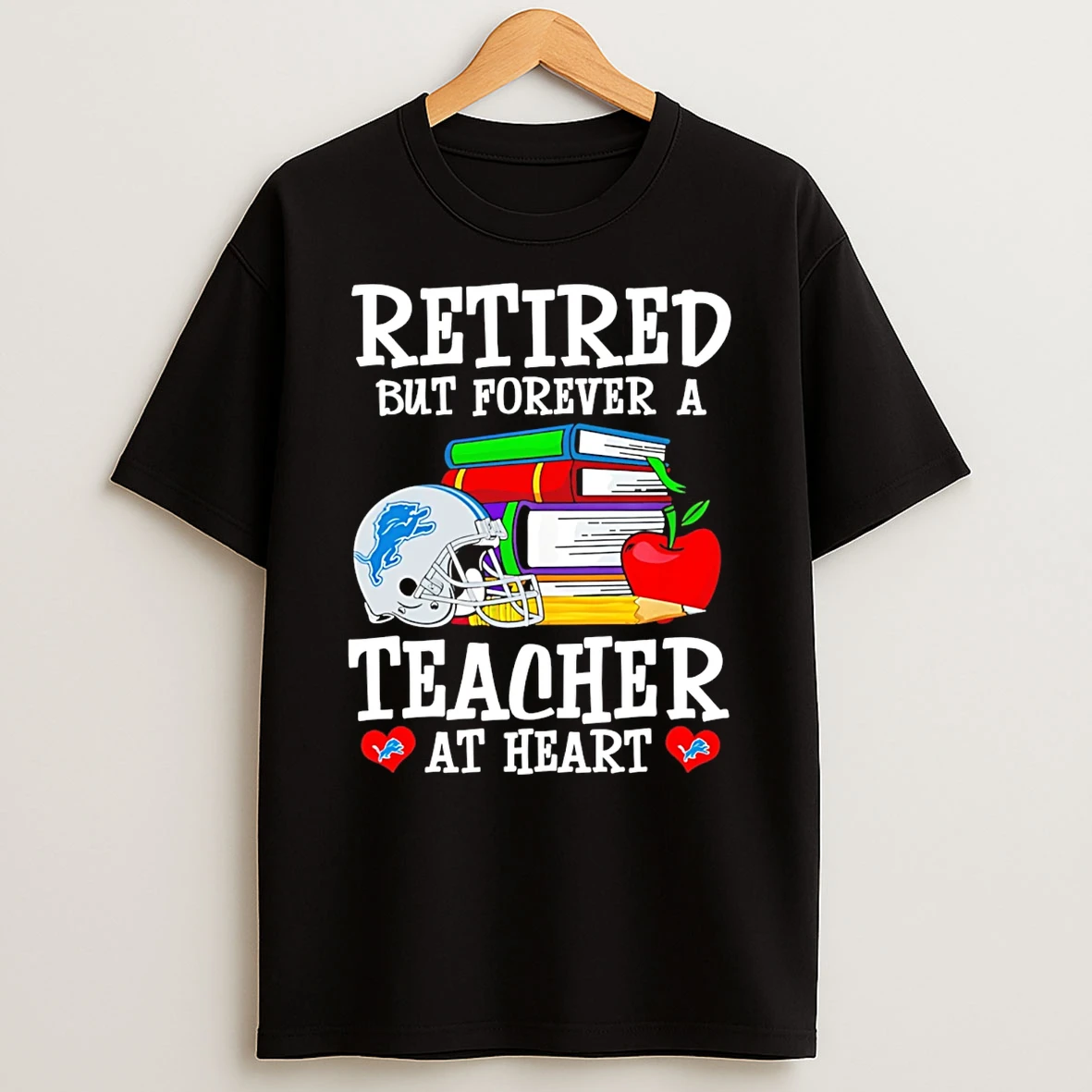 Detroit Lions Retired But Forever A Teacher At Heart T Shirt