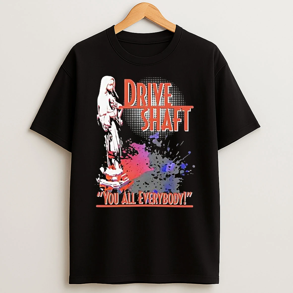 Drive Shaft You All Everybody T Shirt