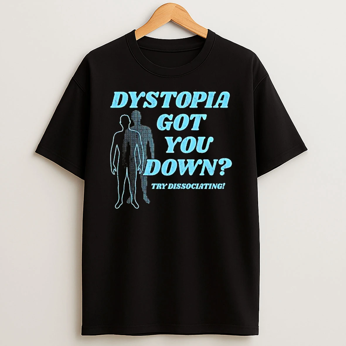 Dystopia Got You Down Try Dissociating T Shirt