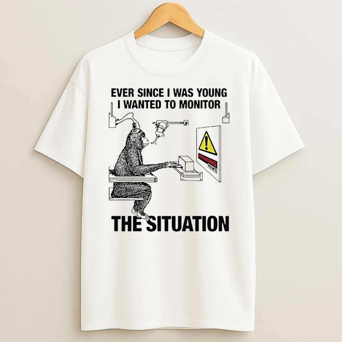 Ever Since I Was Young I Wanted To Monitor The Situation T Shirt