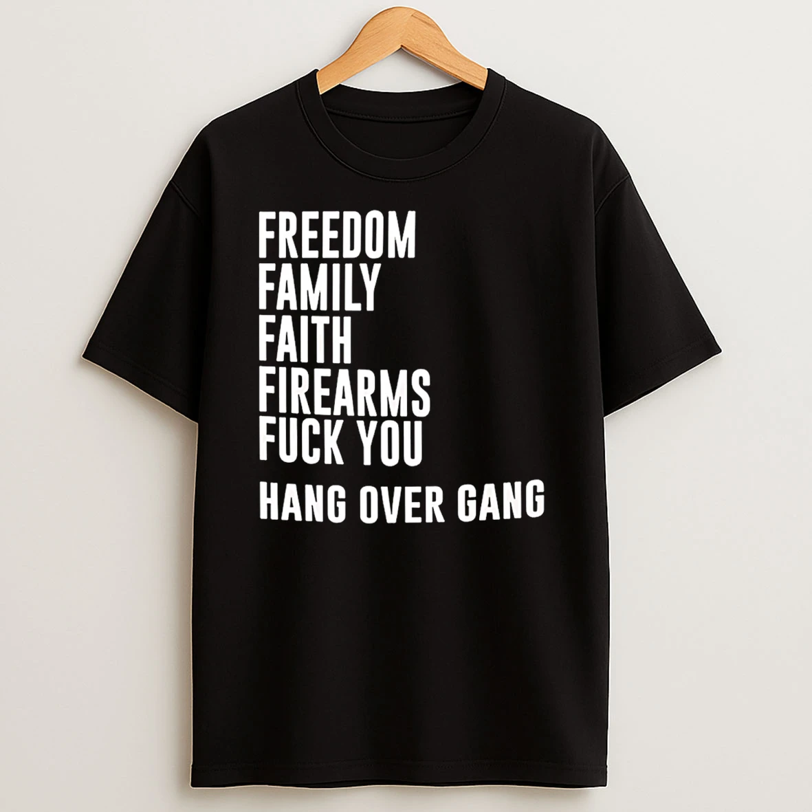 Freedom Family Faith Firearms Fuck You Hang Over Gang T Shirt