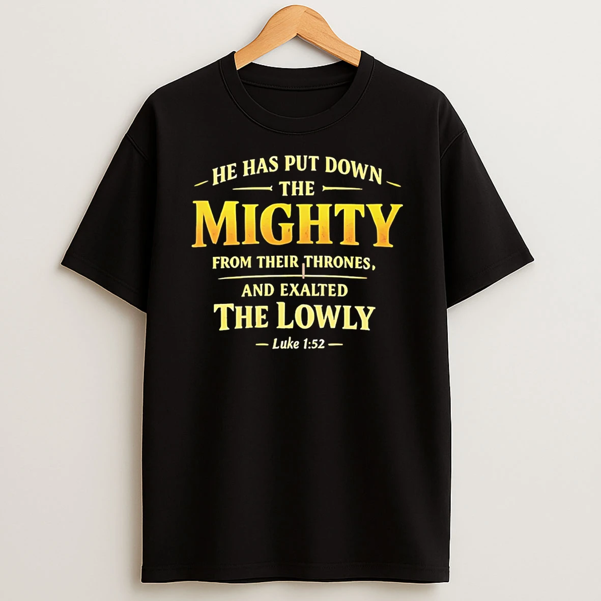 He Has Put Down The Mighty From Their Thrones And Exalted The Lowly Luke 1 T Shirt