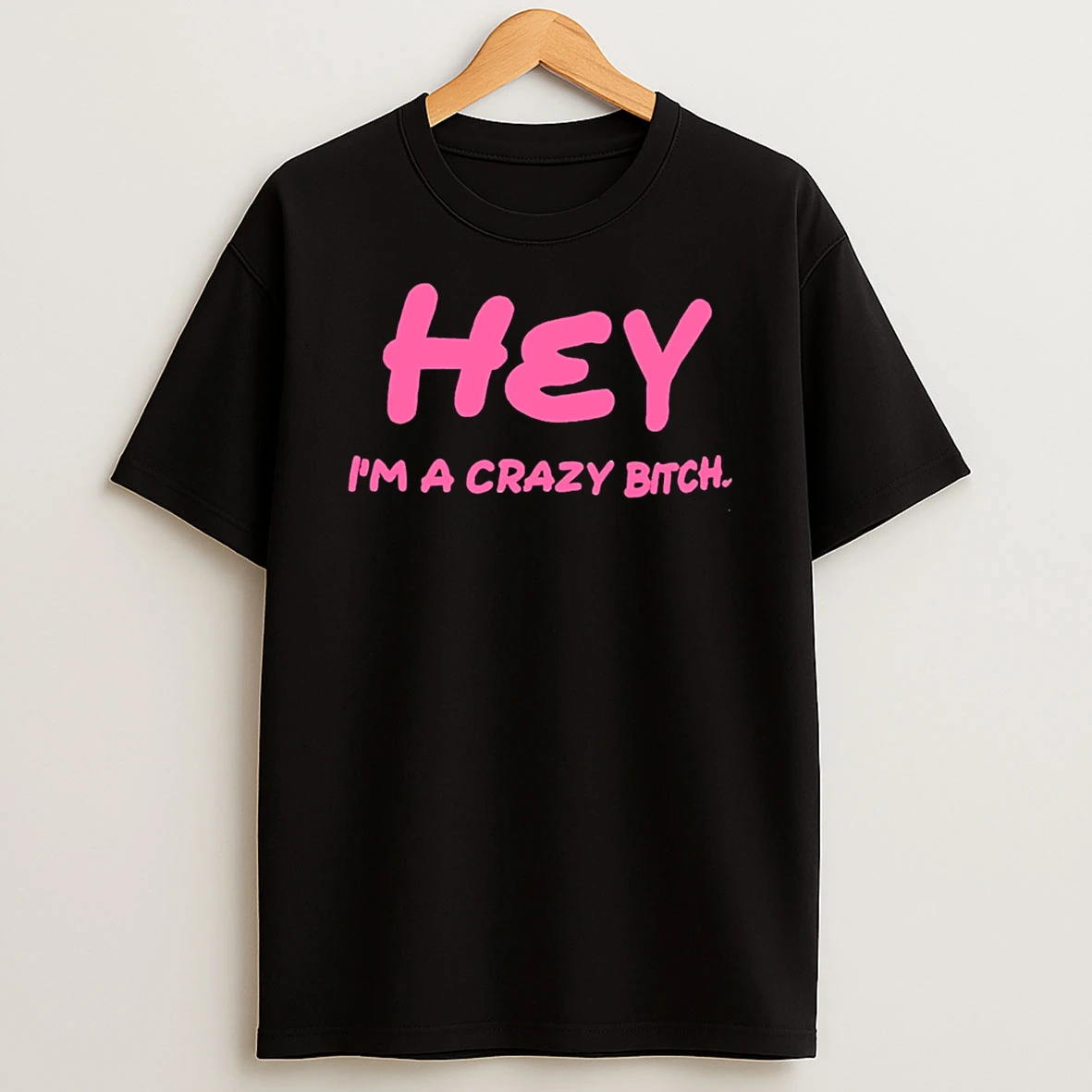 Hey Im A Crazy Bitch T Shirt