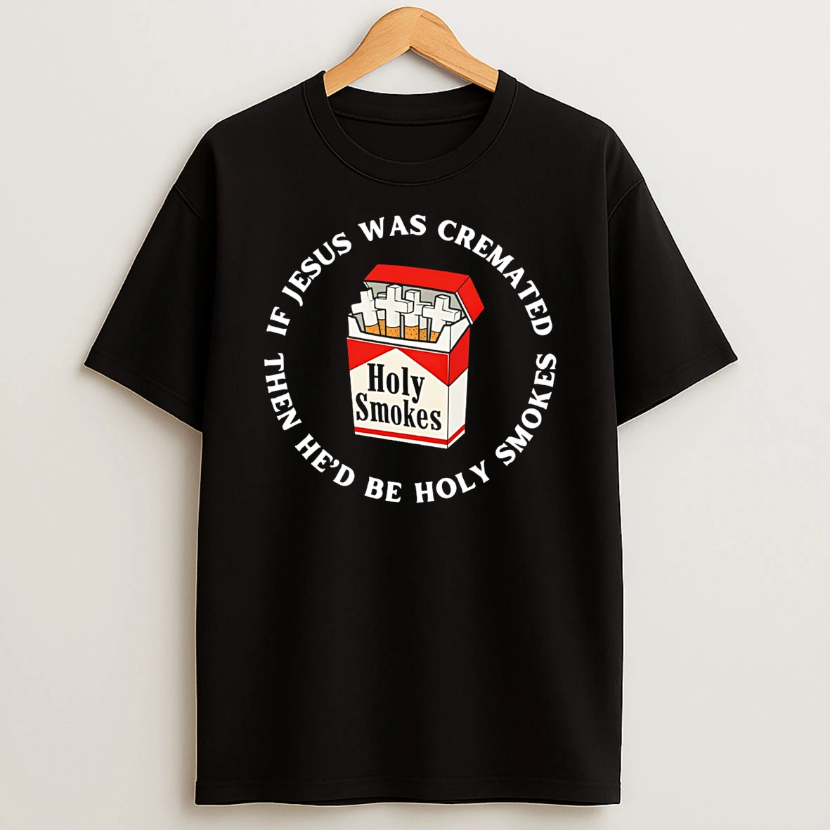 Holy Smokes If Jesus Was Cremated Then Hed Be Holy Smokes T Shirt