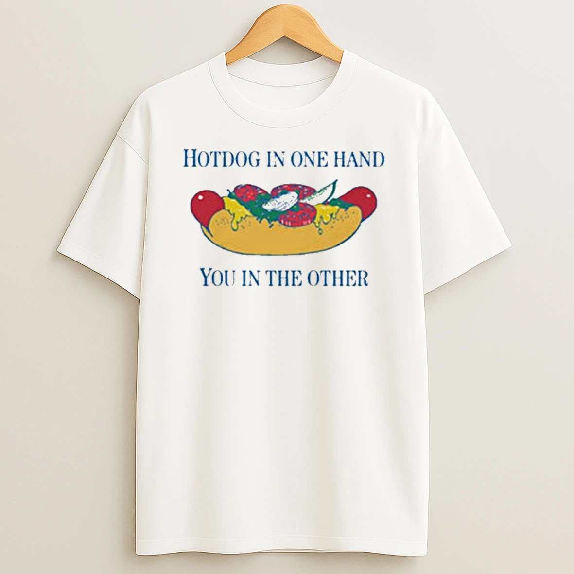 Hotdog In One Hand You In The Other T Shirt