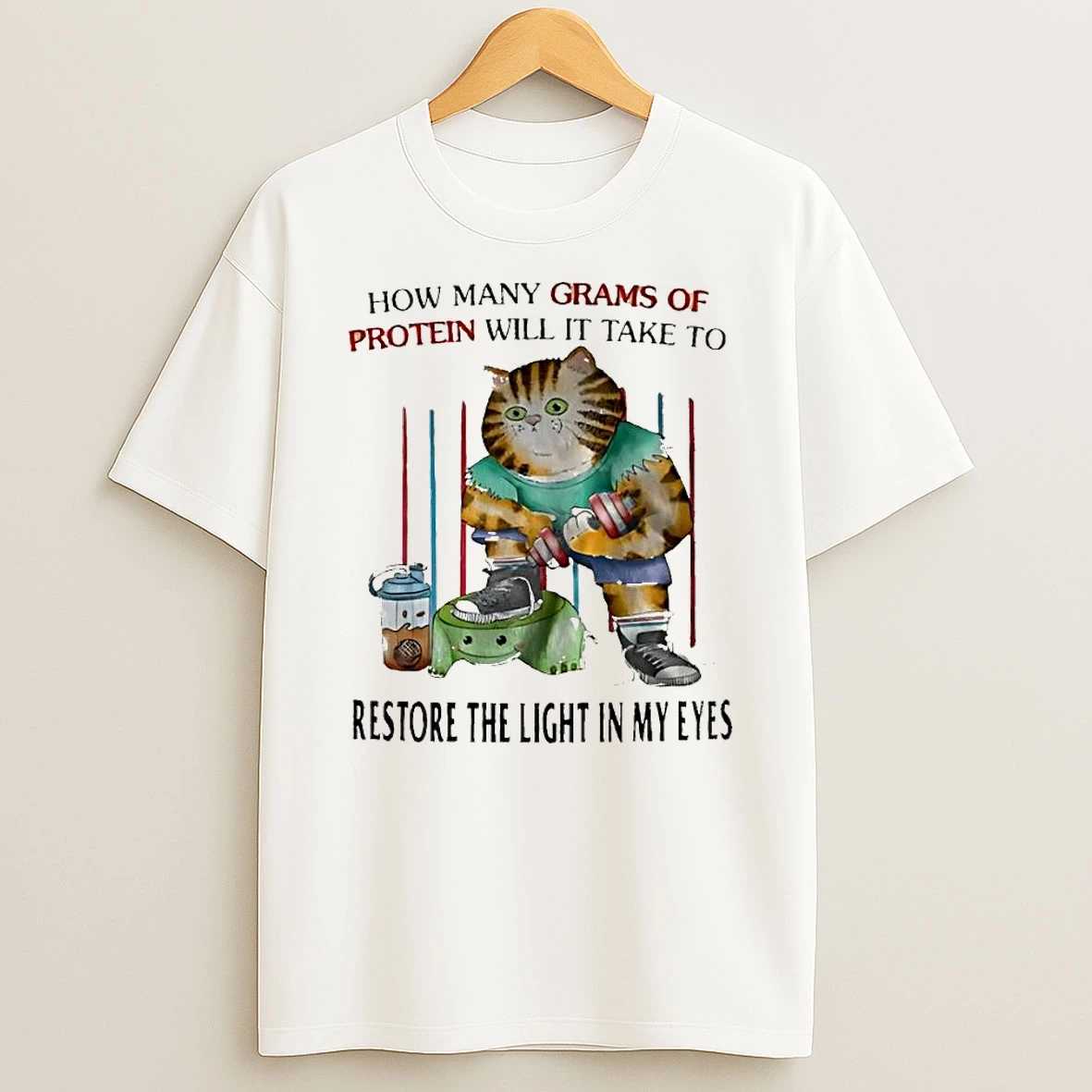 How Many Grams Of Protein Will It Take To Restore The Light In My Eyes Cat T Shirt