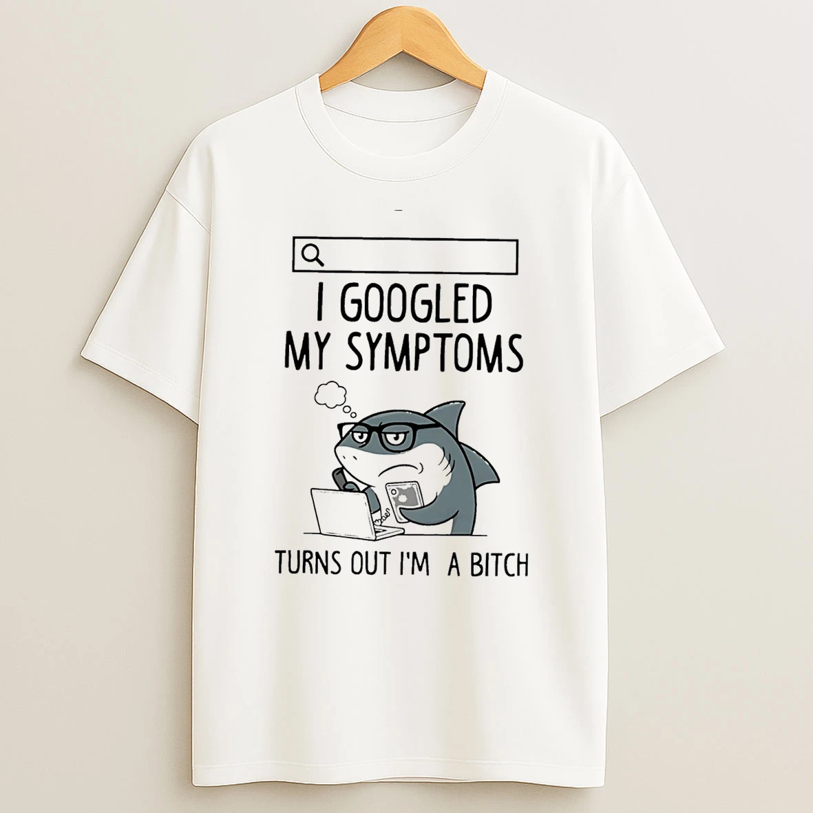 I Googled My Symptoms Turns Out Im A Bitch Shark T Shirt